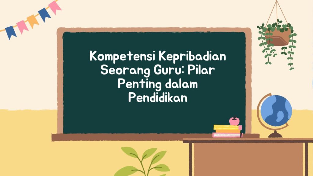 Kompetensi Kepribadian Seorang Guru: Pilar Penting dalam Pendidikan