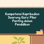 Kompetensi Kepribadian Seorang Guru: Pilar Penting dalam Pendidikan