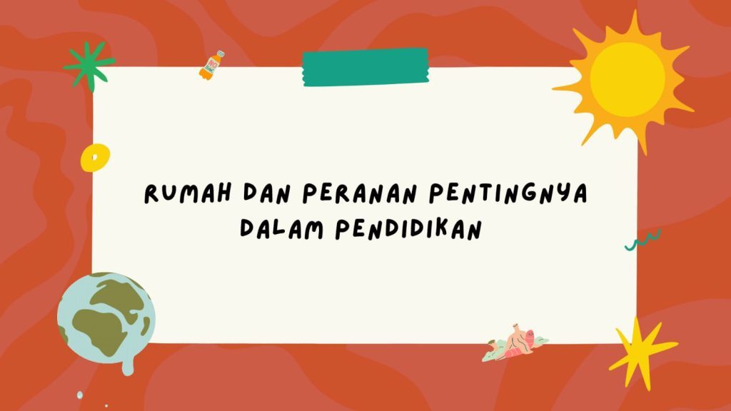 Rumah dan Peranan Pentingnya Dalam Pendidikan