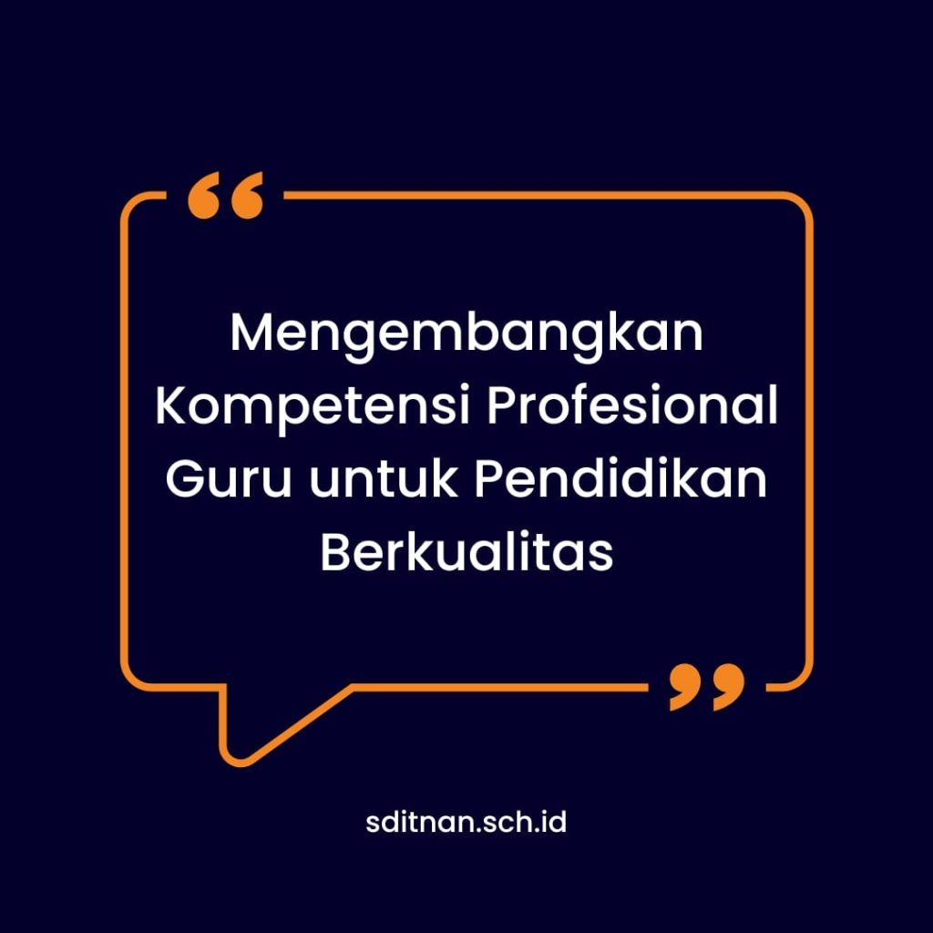 Mengembangkan Kompetensi Profesional Guru untuk Pendidikan Berkualitas