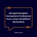 Mengembangkan Kompetensi Profesional Guru untuk Pendidikan Berkualitas
