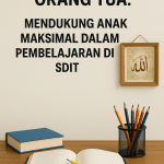 Kiat untuk Orang Tua: Mendukung Anak Maksimal dalam Pembelajaran di SDIT